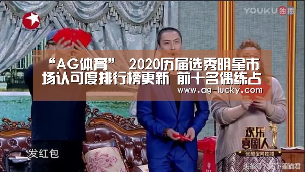 “AG体育”
2020历届选秀明星市场认可度排行榜更新 前十名偶练占四个(图4) AG体育