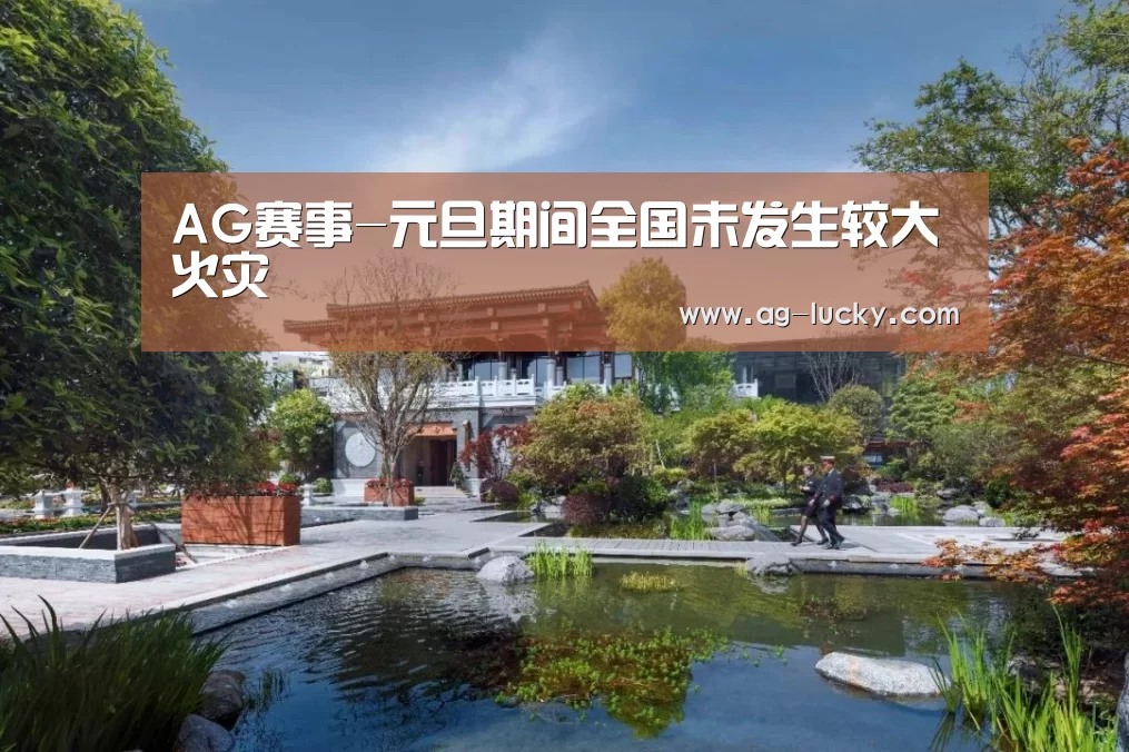 AG赛事-元旦期间全国未发生较大火灾(图3) AG赛事